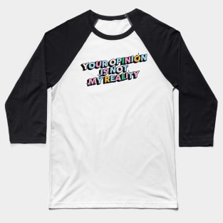 Your opinion is not my reality - Positive Vibes Motivation Quote Baseball T-Shirt